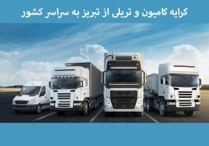 کرایه کامیون و تریلی از تبریز به سراسر کشور + تعرفه های رقابتی