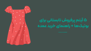 ۵ آیتم پرفروش تابستانی برای بوتیک‌ها + راهنمای خرید عمده